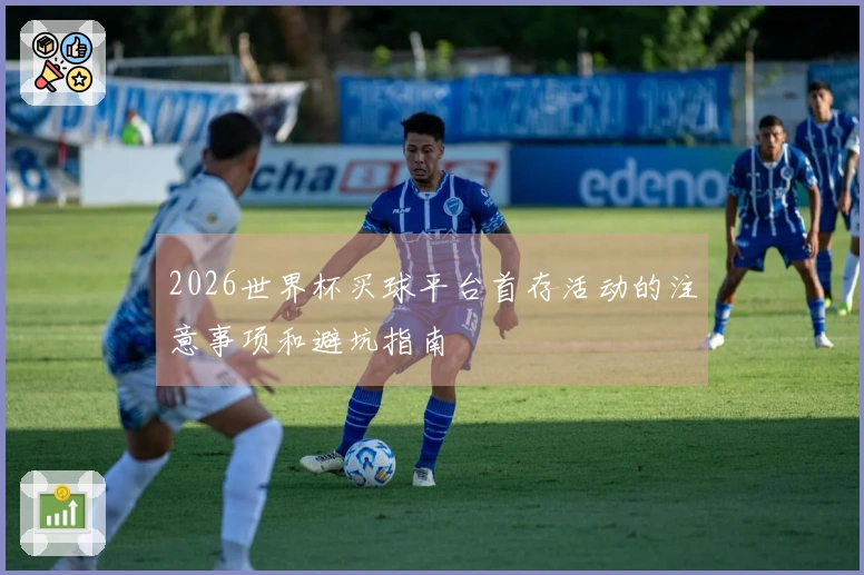 2026世界杯买球平台首存活动的注意事项和避坑指南