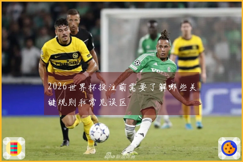 2026世界杯投注前需要了解哪些关键规则和常见误区