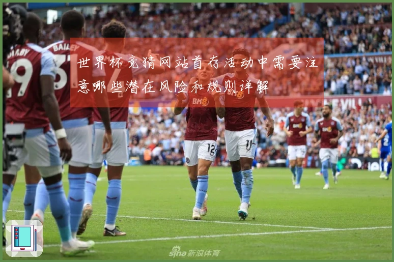 世界杯竞猜网站首存活动中需要注意哪些潜在风险和规则详解