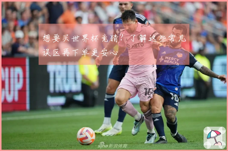 想要买世界杯竞猜？了解这些常见误区再下单更安心